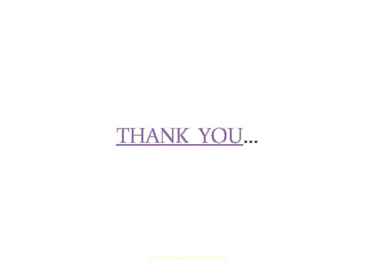 THANK YOU… www. technologyfuturae. com THANK YOU… www. technologyfuturae. com
