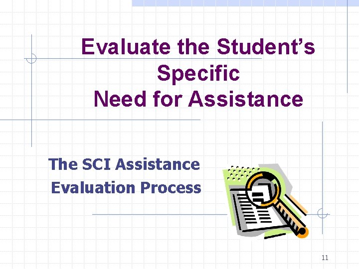 Evaluate the Student’s Specific Need for Assistance The SCI Assistance Evaluation Process 11 