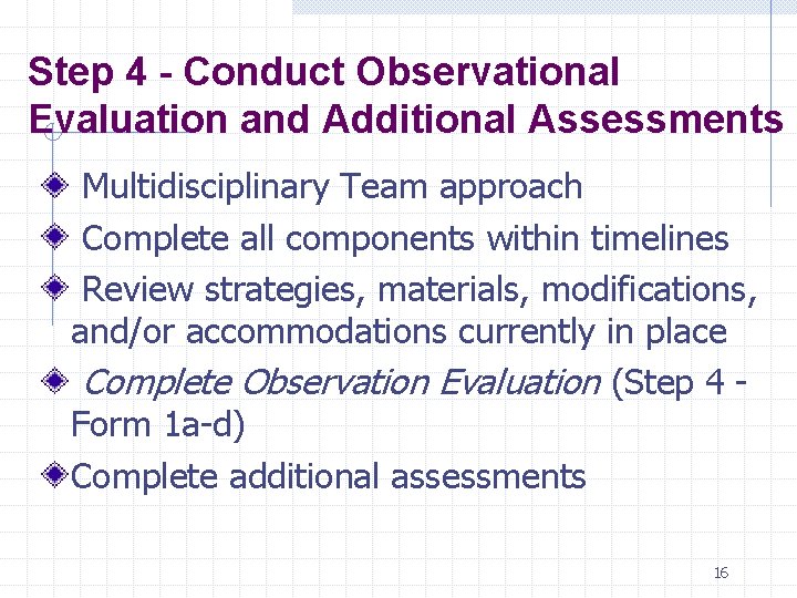 Step 4 - Conduct Observational Evaluation and Additional Assessments Multidisciplinary Team approach Complete all