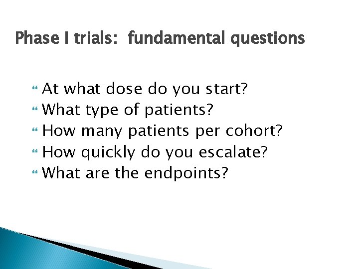 Phase I trials: fundamental questions At what dose do you start? What type of