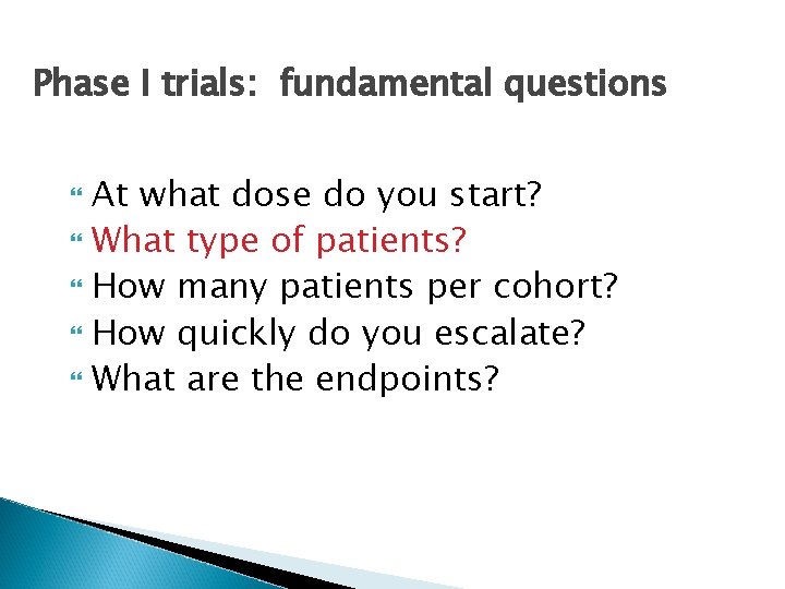 Phase I trials: fundamental questions At what dose do you start? What type of