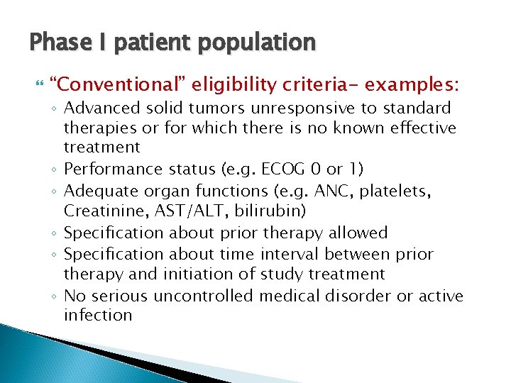 Phase I patient population “Conventional” eligibility criteria- examples: ◦ Advanced solid tumors unresponsive to