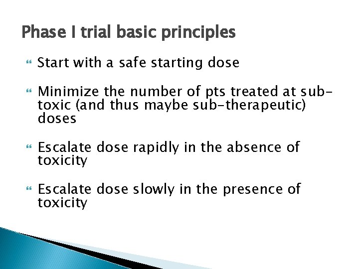 Phase I trial basic principles Start with a safe starting dose Minimize the number