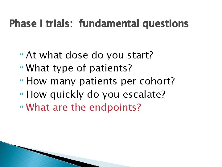 Phase I trials: fundamental questions At what dose do you start? What type of