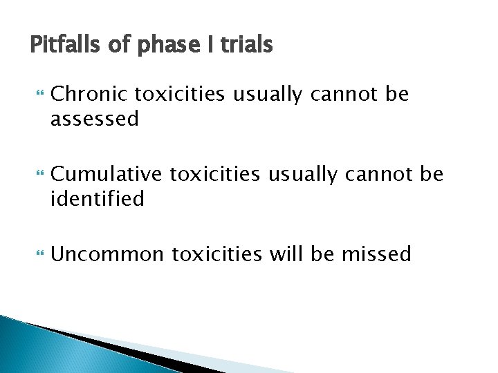 Pitfalls of phase I trials Chronic toxicities usually cannot be assessed Cumulative toxicities usually