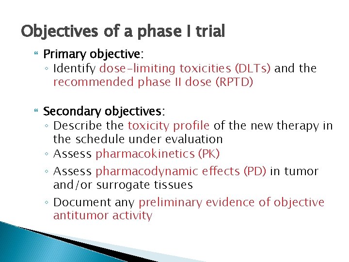 Objectives of a phase I trial Primary objective: ◦ Identify dose-limiting toxicities (DLTs) and