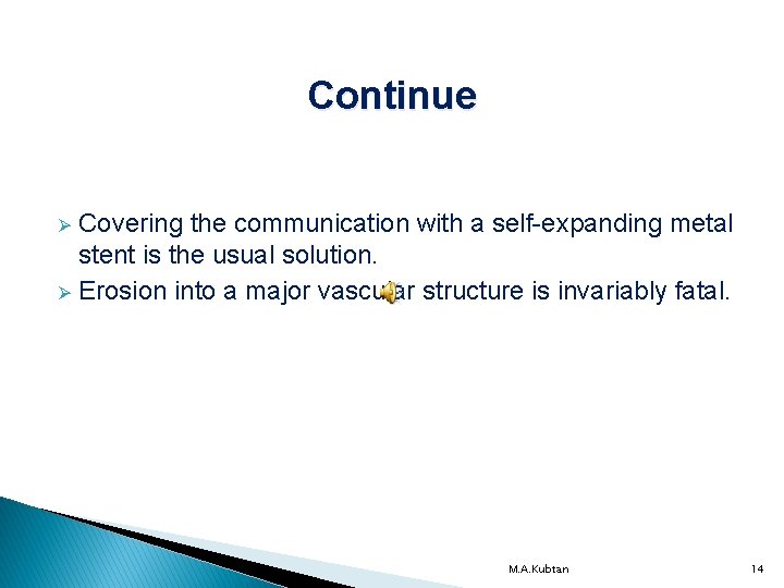 Continue Covering the communication with a self-expanding metal stent is the usual solution. Ø