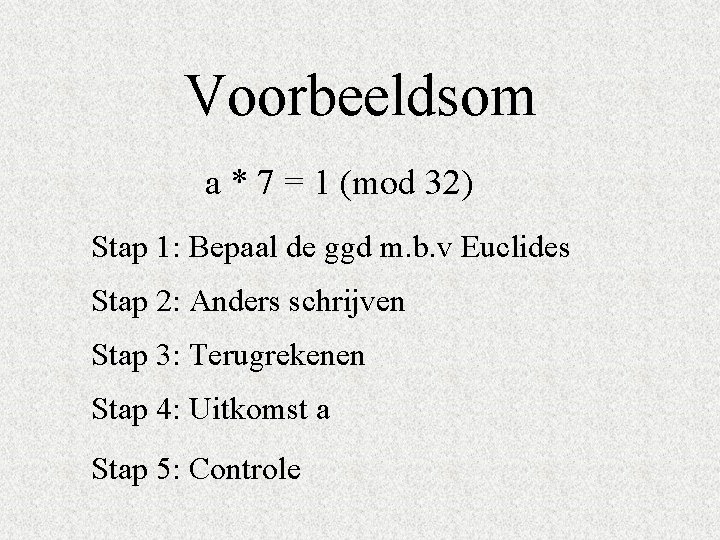 Voorbeeldsom a * 7 = 1 (mod 32) Stap 1: Bepaal de ggd m.