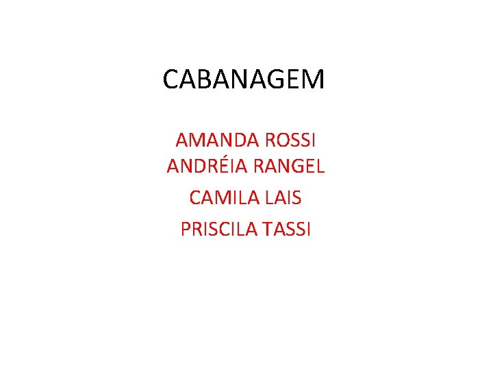 CABANAGEM AMANDA ROSSI ANDRÉIA RANGEL CAMILA LAIS PRISCILA TASSI 