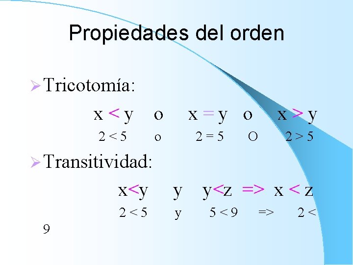 Propiedades del orden Ø Tricotomía: x<y o 2<5 o x=y o 2=5 x>y O