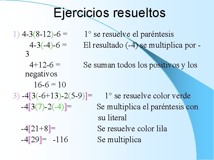 Ejercicios resueltos 1) 4 -3(8 -12)-6 = 1° se resuelve el paréntesis 4 -3(-4)-6