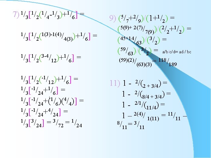 7) 1/3[1/2(1/4 -1/3)+1/6] = 1/ 1/ (1(3)-1(4)/ 1/ ] = [ )+ 3 2