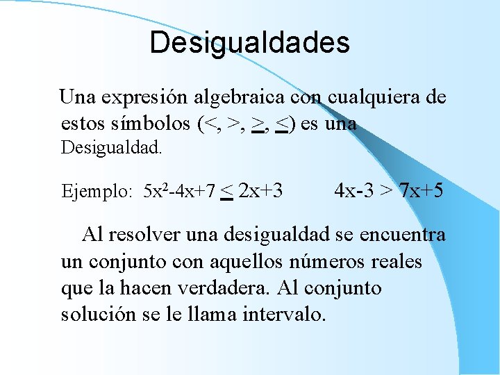 Desigualdades Una expresión algebraica con cualquiera de estos símbolos (<, >, >, <) es