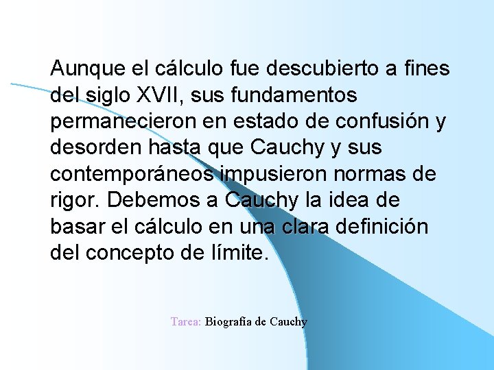 Aunque el cálculo fue descubierto a fines del siglo XVII, sus fundamentos permanecieron en