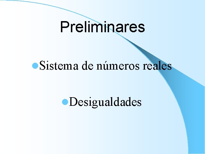 Preliminares l. Sistema de números reales l. Desigualdades 