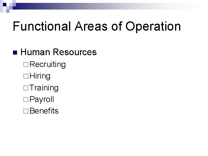 Functional Areas of Operation n Human Resources ¨ Recruiting ¨ Hiring ¨ Training ¨