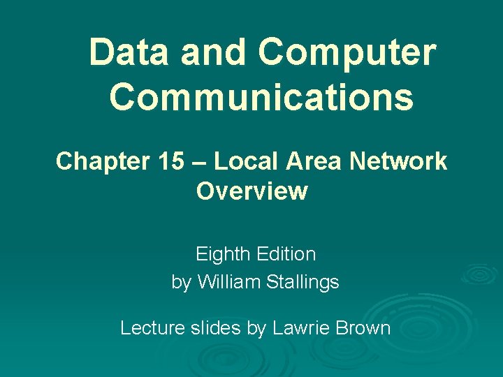 Data and Computer Communications Chapter 15 – Local Area Network Overview Eighth Edition by