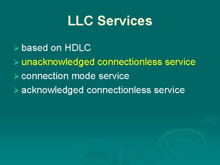 LLC Services Ø based on HDLC Ø unacknowledged connectionless service Ø connection mode service