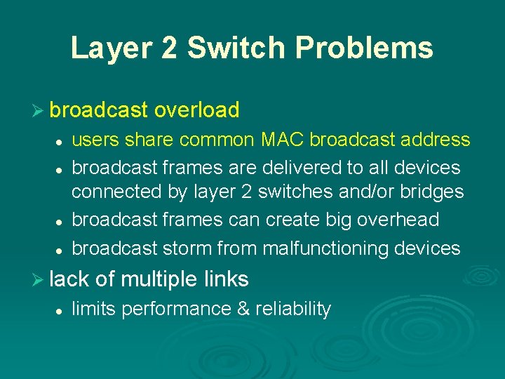 Layer 2 Switch Problems Ø broadcast overload l l users share common MAC broadcast