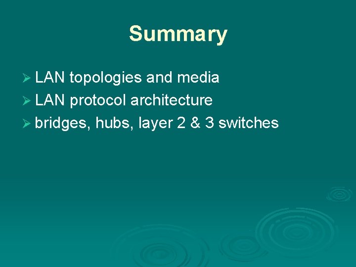 Summary Ø LAN topologies and media Ø LAN protocol architecture Ø bridges, hubs, layer