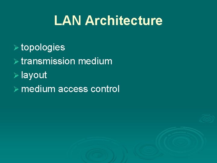 LAN Architecture Ø topologies Ø transmission medium Ø layout Ø medium access control 