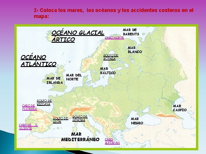 2 - Coloca los mares, los océanos y los accidentes costeros en el mapa: