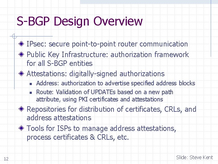 S-BGP Design Overview IPsec: secure point-to-point router communication Public Key Infrastructure: authorization framework for