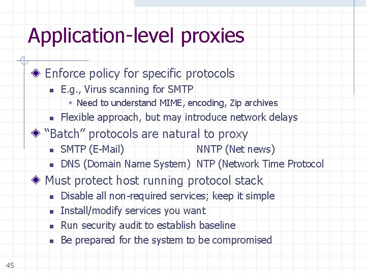 Application-level proxies Enforce policy for specific protocols n E. g. , Virus scanning for