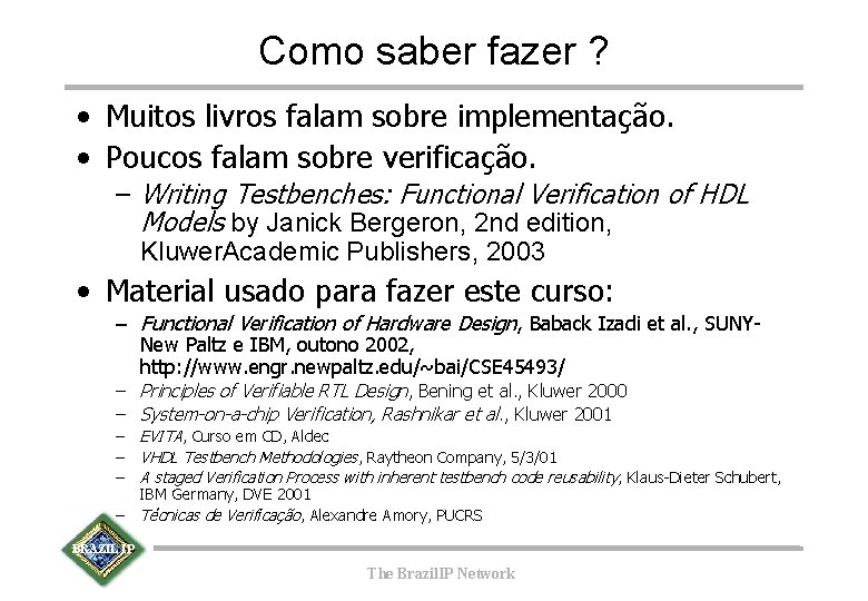 Como saber fazer ? • Muitos livros falam sobre implementação. • Poucos falam sobre