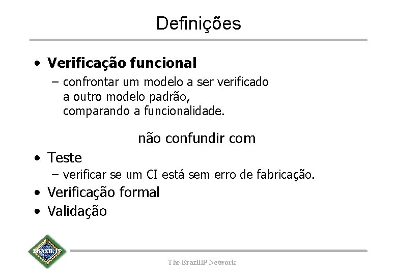 Definições • Verificação funcional – confrontar um modelo a ser verificado a outro modelo