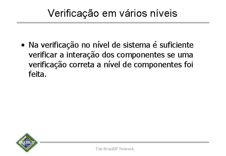 Verificação em vários níveis • Na verificação no nível de sistema é suficiente verificar