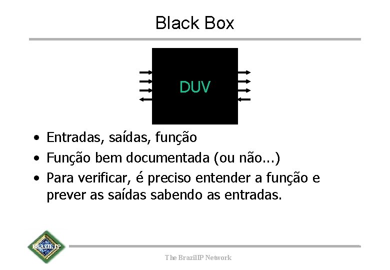 Black Box DUV • Entradas, saídas, função • Função bem documentada (ou não. .