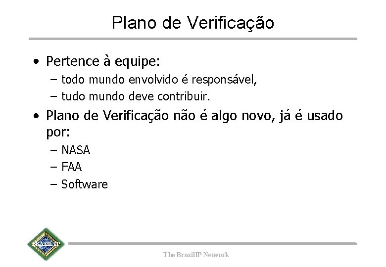 Plano de Verificação • Pertence à equipe: – todo mundo envolvido é responsável, –