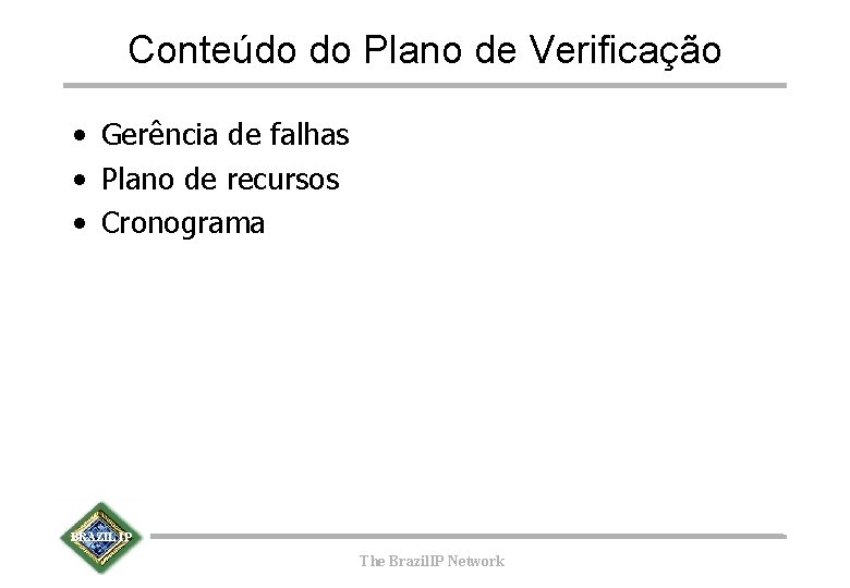 Conteúdo do Plano de Verificação • Gerência de falhas • Plano de recursos •