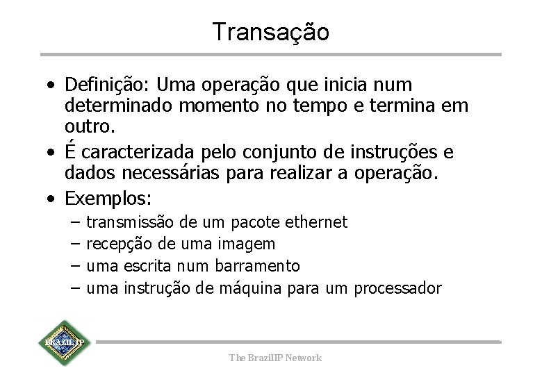 Transação • Definição: Uma operação que inicia num determinado momento no tempo e termina