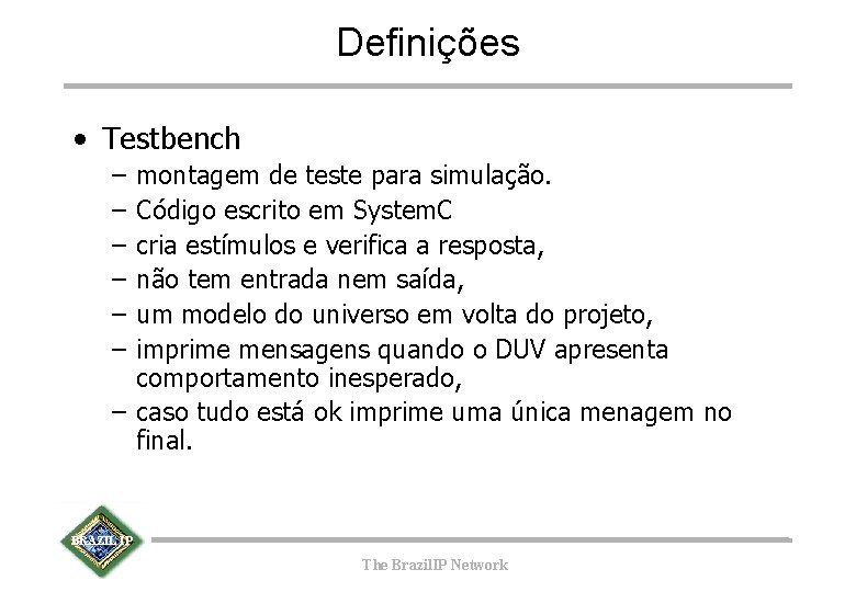 Definições • Testbench – – – montagem de teste para simulação. Código escrito em