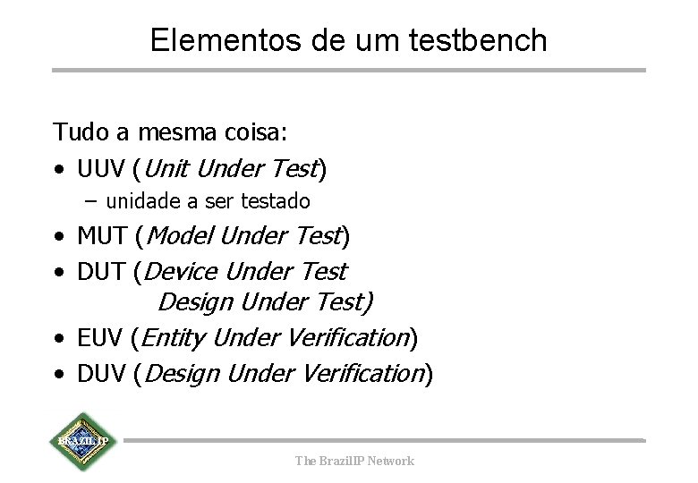 Elementos de um testbench Tudo a mesma coisa: • UUV (Unit Under Test) –