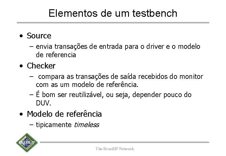 Elementos de um testbench • Source – envia transações de entrada para o driver