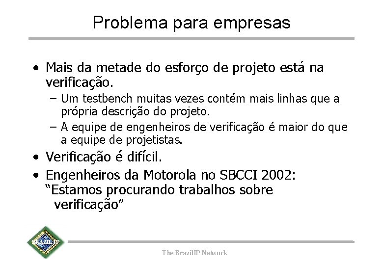 Problema para empresas • Mais da metade do esforço de projeto está na verificação.