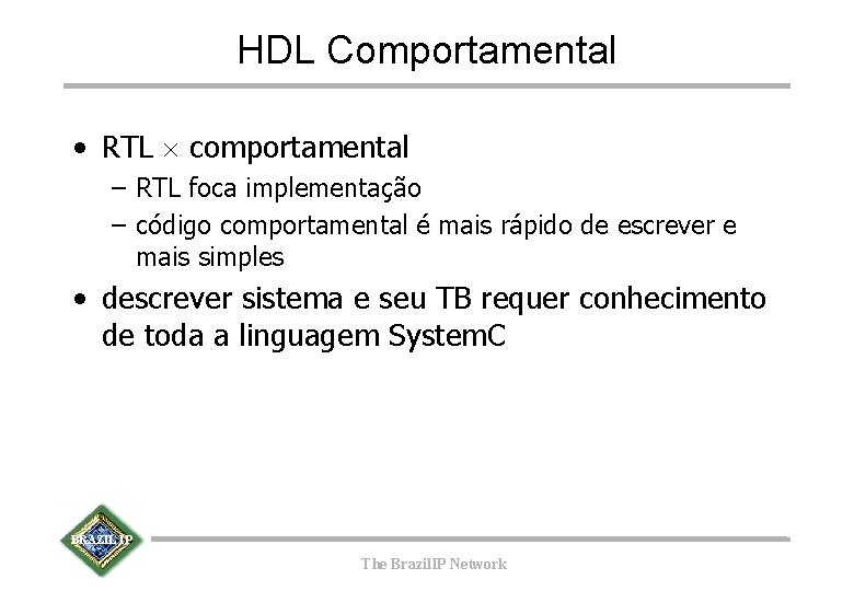 HDL Comportamental • RTL ´ comportamental – RTL foca implementação – código comportamental é