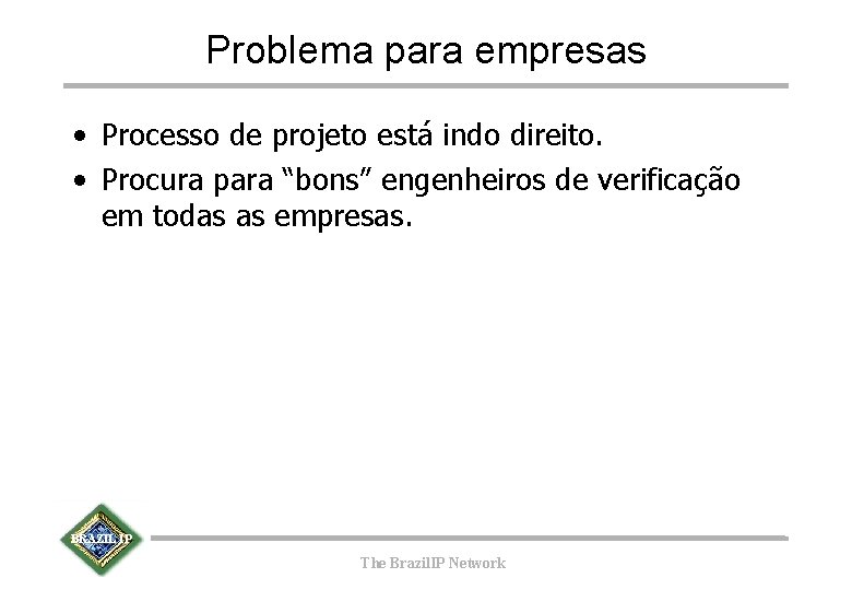 Problema para empresas • Processo de projeto está indo direito. • Procura para “bons”