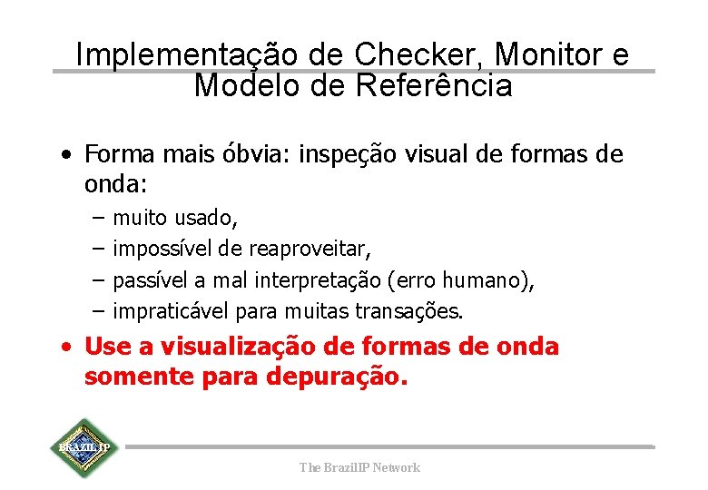 Implementação de Checker, Monitor e Modelo de Referência • Forma mais óbvia: inspeção visual