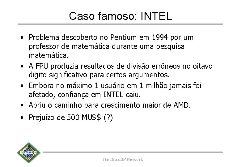 Caso famoso: INTEL • Problema descoberto no Pentium em 1994 por um professor de