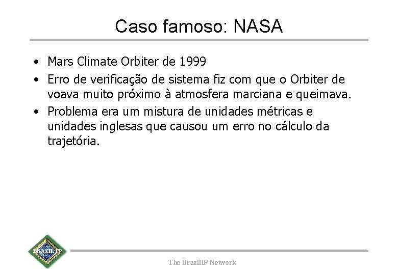 Caso famoso: NASA • Mars Climate Orbiter de 1999 • Erro de verificação de