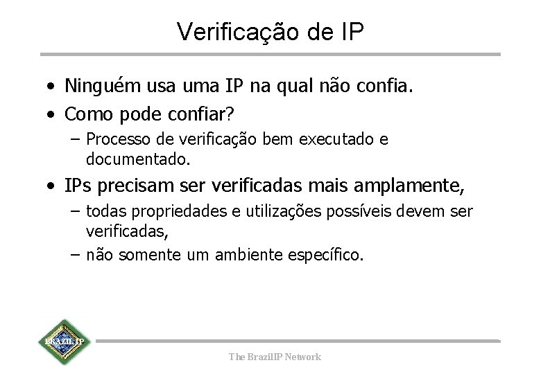 Verificação de IP • Ninguém usa uma IP na qual não confia. • Como