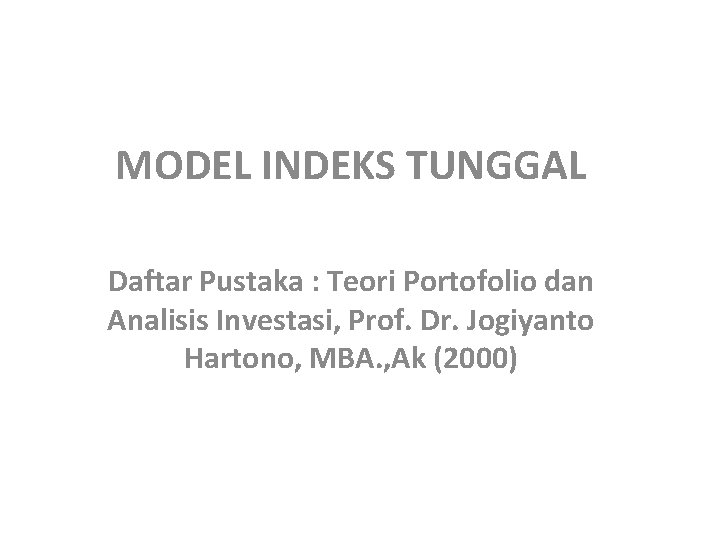 MODEL INDEKS TUNGGAL Daftar Pustaka : Teori Portofolio dan Analisis Investasi, Prof. Dr. Jogiyanto