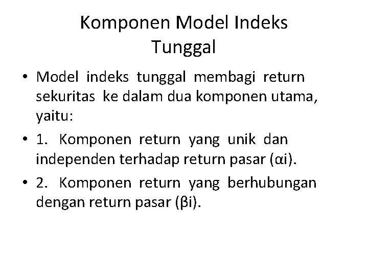 Komponen Model Indeks Tunggal • Model indeks tunggal membagi return sekuritas ke dalam dua
