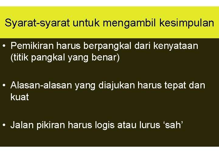 Syarat-syarat untuk mengambil kesimpulan • Pemikiran harus berpangkal dari kenyataan (titik pangkal yang benar)