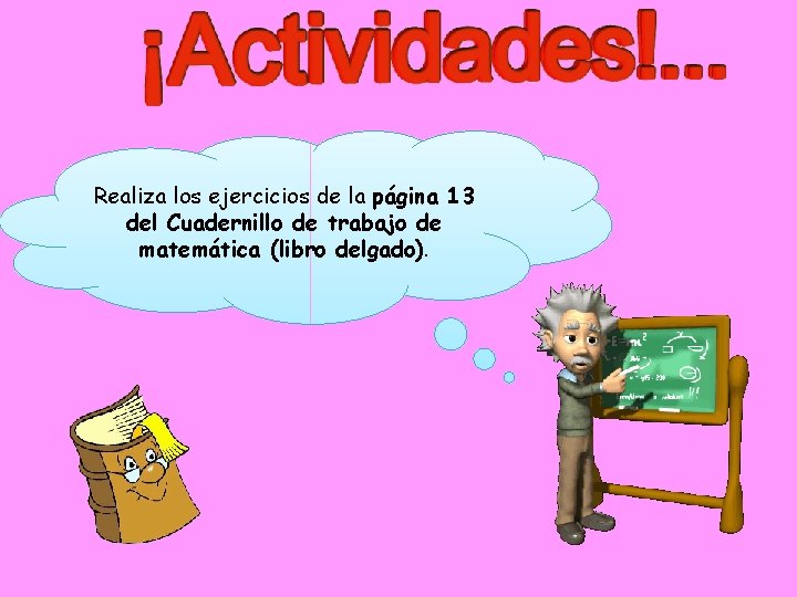 Realiza los ejercicios de la página 13 del Cuadernillo de trabajo de matemática (libro