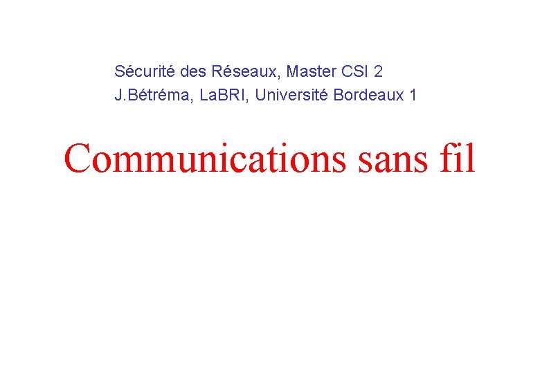 Sécurité des Réseaux, Master CSI 2 J. Bétréma, La. BRI, Université Bordeaux 1 Communications
